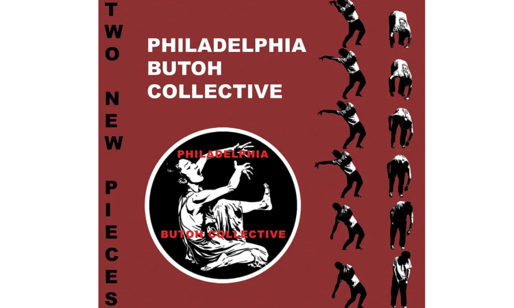 A maroon graphic says “Philadelphia Butoh Collective” in white bold font. Below the words there’s a black emblem with an image of a person sitting on the ground with one foot and their arms raised in the air. Red lettering overlays the image and also reads “Philadelphia Butoh Collective. To the right, lining the border, there are duplicate images of two people in motion. One is bent over from the waist with arms hanging to the ground, and the other stands with bent knees, hinging slightly backward with one arm outstretched and the other folded over their torso. To the far left border, vertical lettering reads “two new pieces” in black, bold font.