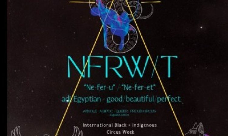 A black graphic with large blue lettering that spells NFRW/T across the center. The word overlays a yellow triangle with images of a bird, cat, and serpent with human figures layerd over them are placed at each corner of the triangle. The subtext reads “Neferu”, “Neferet”, “adj. Egyptian”, “good beautiful perfect”, “Ankole, a BIPOC, queer proud circus”, as well as subtext giving details of the production.
